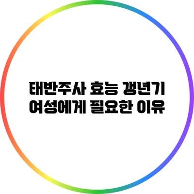 태반주사 효능: 갱년기 여성에게 필요한 이유