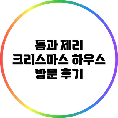 톰과 제리 크리스마스 하우스 방문 후기