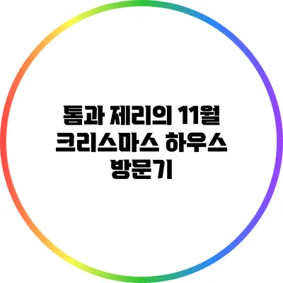 톰과 제리의 11월 크리스마스 하우스 방문기