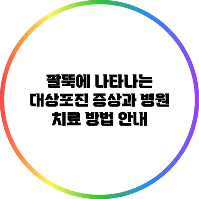 팔뚝에 나타나는 대상포진 증상과 병원 치료 방법 안내