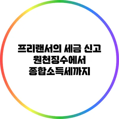 프리랜서의 세금 신고: 원천징수에서 종합소득세까지