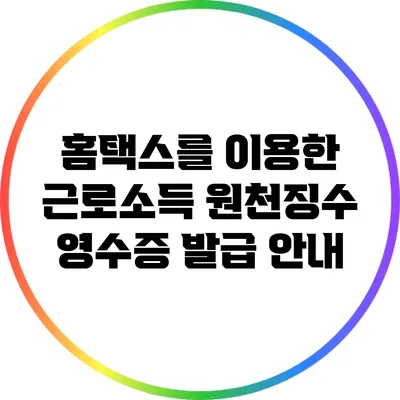 홈택스를 이용한 근로소득 원천징수 영수증 발급 안내
