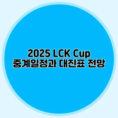 2025 LCK Cup 중계일정과 대진표 전망