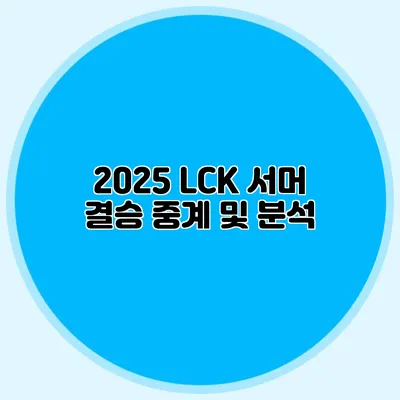 2025 LCK 서머 결승 중계 및 분석