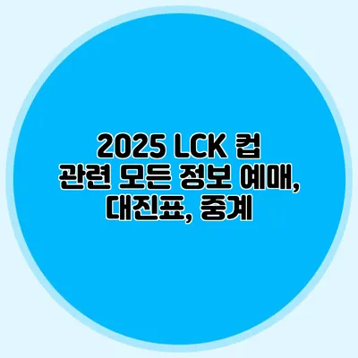 2025 LCK 컵 관련 모든 정보 예매, 대진표, 중계