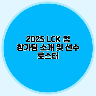 2025 LCK 컵 참가팀 소개 및 선수 로스터