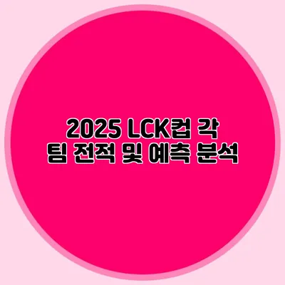 2025 LCK컵 각 팀 전적 및 예측 분석