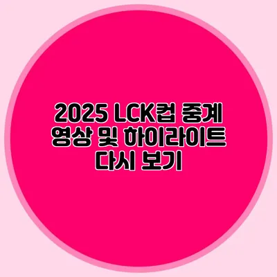 2025 LCK컵 중계 영상 및 하이라이트 다시 보기