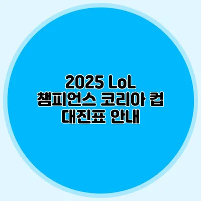 2025 LoL 챔피언스 코리아 컵 대진표 안내