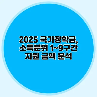 2025 국가장학금, 소득분위 1~9구간 지원 금액 분석