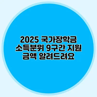 2025 국가장학금 소득분위 9구간 지원 금액 알려드려요