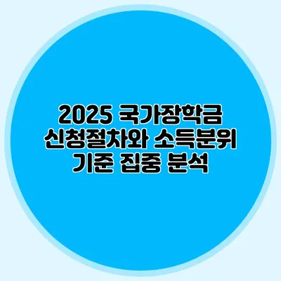 2025 국가장학금 신청절차와 소득분위 기준 집중 분석
