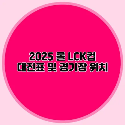 2025 롤 LCK컵 대진표 및 경기장 위치