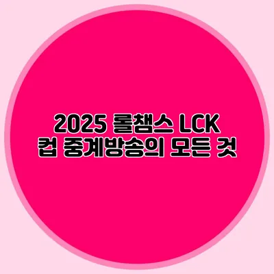 2025 롤챔스 LCK 컵 중계방송의 모든 것