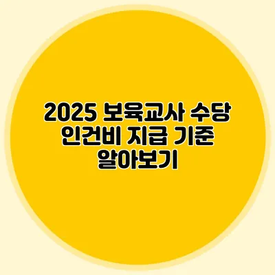 2025 보육교사 수당 인건비 지급 기준 알아보기