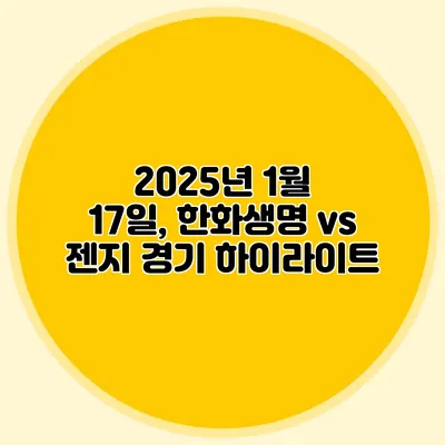 2025년 1월 17일, 한화생명 vs 젠지 경기 하이라이트