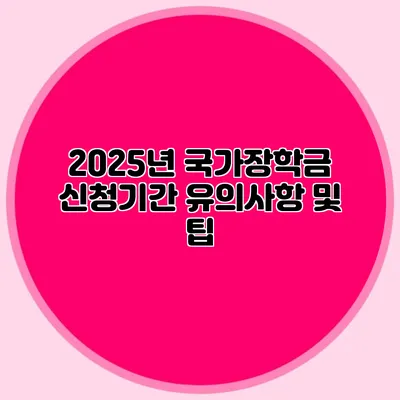 2025년 국가장학금 신청기간 유의사항 및 팁