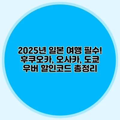 2025년 일본 여행 필수! 후쿠오카, 오사카, 도쿄 우버 할인코드 총정리