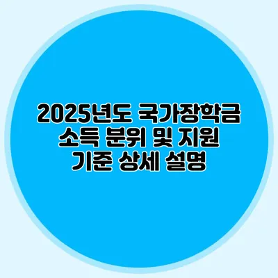 2025년도 국가장학금 소득 분위 및 지원 기준 상세 설명