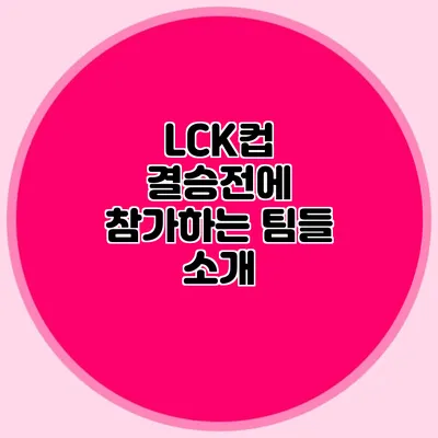 LCK컵 결승전에 참가하는 팀들 소개