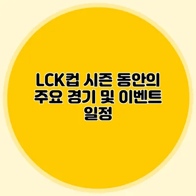 LCK컵 시즌 동안의 주요 경기 및 이벤트 일정