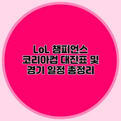 LoL 챔피언스 코리아컵 대진표 및 경기 일정 총정리