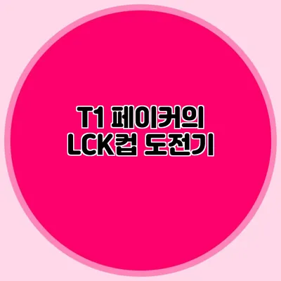 T1 페이커의 LCK컵 도전기