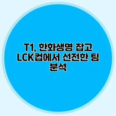 T1, 한화생명 잡고 LCK컵에서 선전한 팀 분석