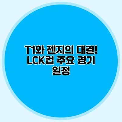 T1와 젠지의 대결! LCK컵 주요 경기 일정