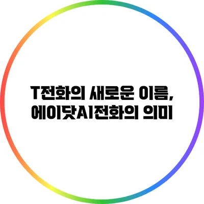 T전화의 새로운 이름, 에이닷AI전화의 의미