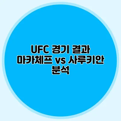 UFC 경기 결과 마카체프 vs 사루키안 분석