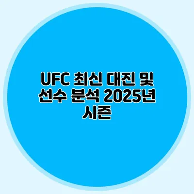 UFC 최신 대진 및 선수 분석 2025년 시즌