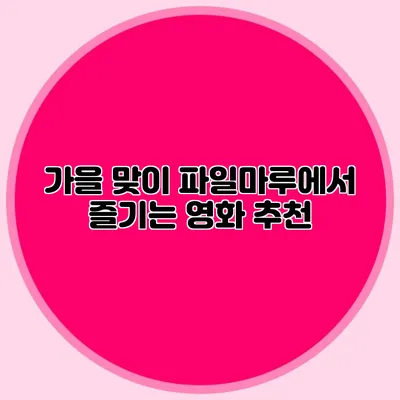 가을 맞이 파일마루에서 즐기는 영화 추천