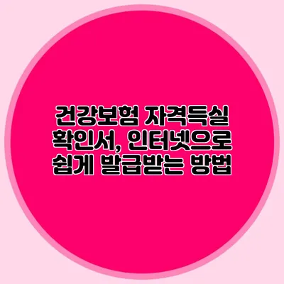 건강보험 자격득실 확인서, 인터넷으로 쉽게 발급받는 방법