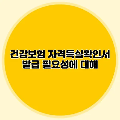 건강보험 자격득실확인서 발급 필요성에 대해