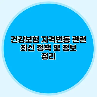 건강보험 자격변동 관련 최신 정책 및 정보 정리