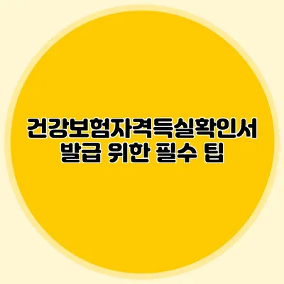 건강보험자격득실확인서 발급 위한 필수 팁