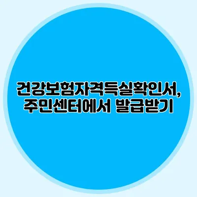 건강보험자격득실확인서, 주민센터에서 발급받기