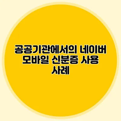 공공기관에서의 네이버 모바일 신분증 사용 사례