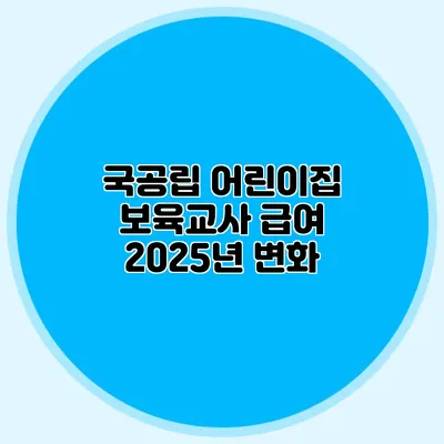 국공립 어린이집 보육교사 급여 2025년 변화