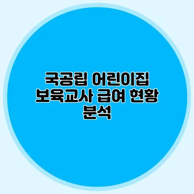 국공립 어린이집 보육교사 급여 현황 분석