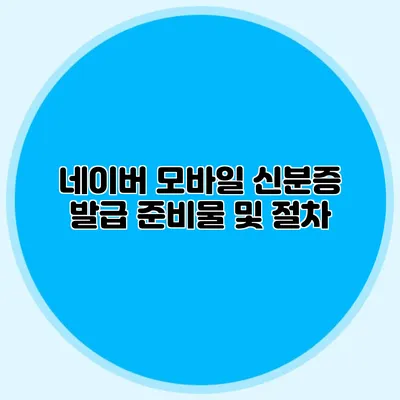 네이버 모바일 신분증 발급 준비물 및 절차