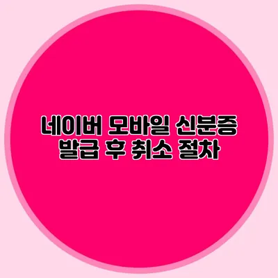 네이버 모바일 신분증 발급 후 취소 절차