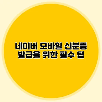 네이버 모바일 신분증 발급을 위한 필수 팁