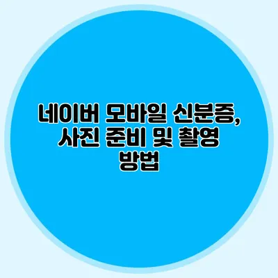 네이버 모바일 신분증, 사진 준비 및 촬영 방법
