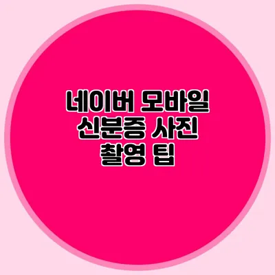 네이버 모바일 신분증 사진 촬영 팁