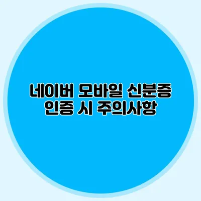 네이버 모바일 신분증 인증 시 주의사항