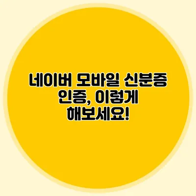 네이버 모바일 신분증 인증, 이렇게 해보세요!