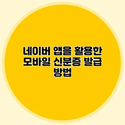 네이버 앱을 활용한 모바일 신분증 발급 방법