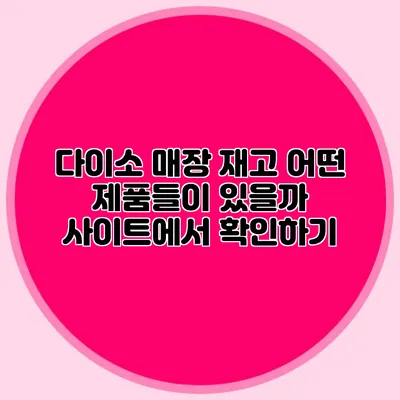 다이소 매장 재고 어떤 제품들이 있을까? 사이트에서 확인하기